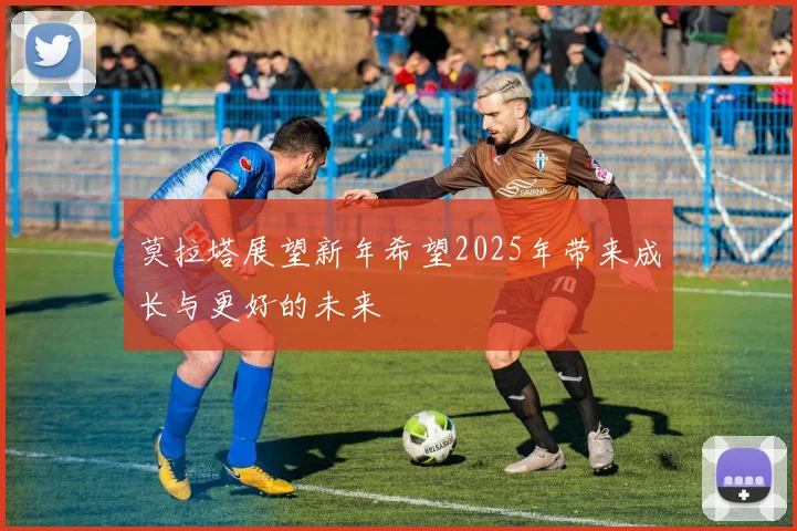 莫拉塔展望新年希望2025年带来成长与更好的未来
