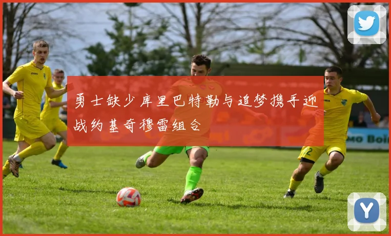 勇士缺少库里巴特勒与追梦携手迎战约基奇穆雷组合
